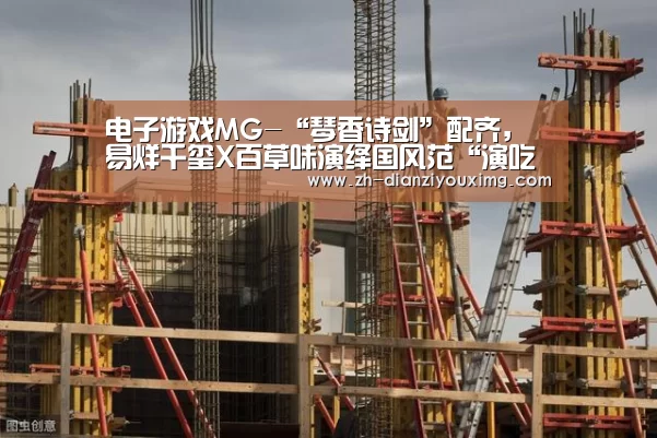 电子游戏MG-“琴香诗剑”配齐,易烊千玺X百草味演绎国风范“演吃会”(图1) 电子游戏MG